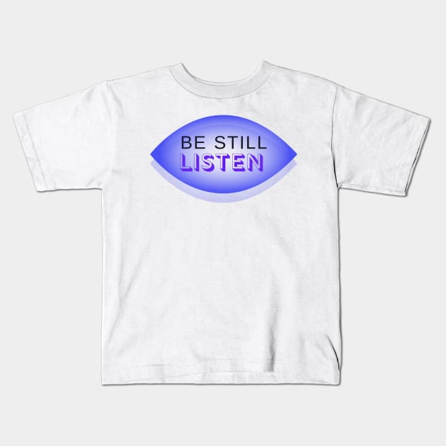 Be Still Listen wisdom wise quotes stillness meditation prayer spiritual Kids T-Shirt by Say What You Mean Gifts